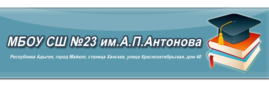 Официальный сайт МБОУ "СШ №23 им.А.П.Антонова" город Майкоп станица Ханская
